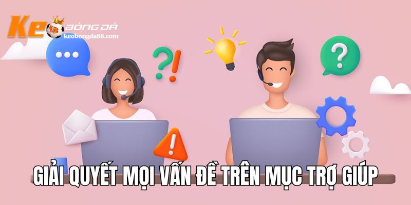 Giải quyết mọi vấn đề trên mục trợ giúp