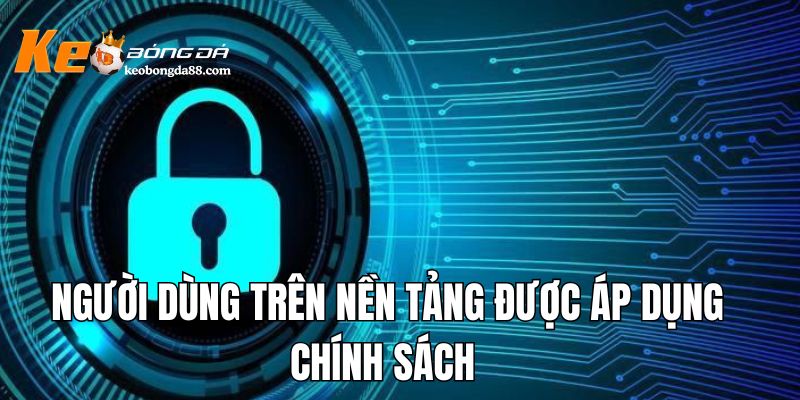 Người dùng trên nền tảng được áp dụng chính sách 