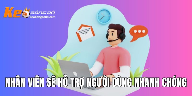 Nhân viên sẽ hỗ trợ người dùng nhanh chóng