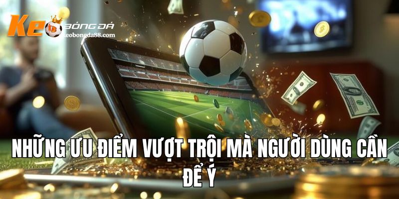 Những ưu điểm vượt trội mà người dùng cần để ý