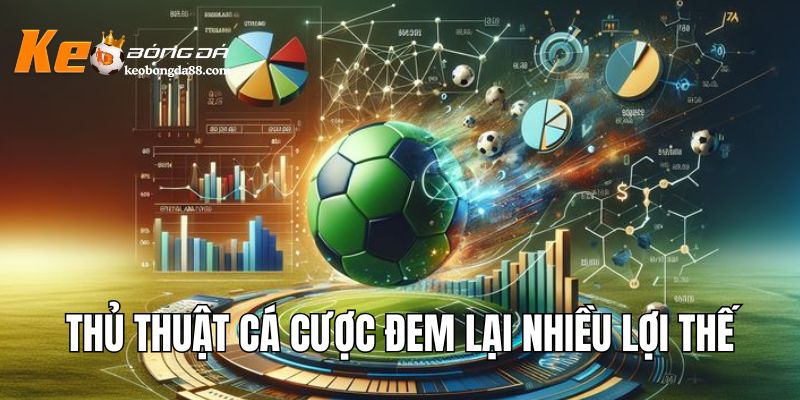 Thủ thuật cá cược đem lại nhiều lợi thế